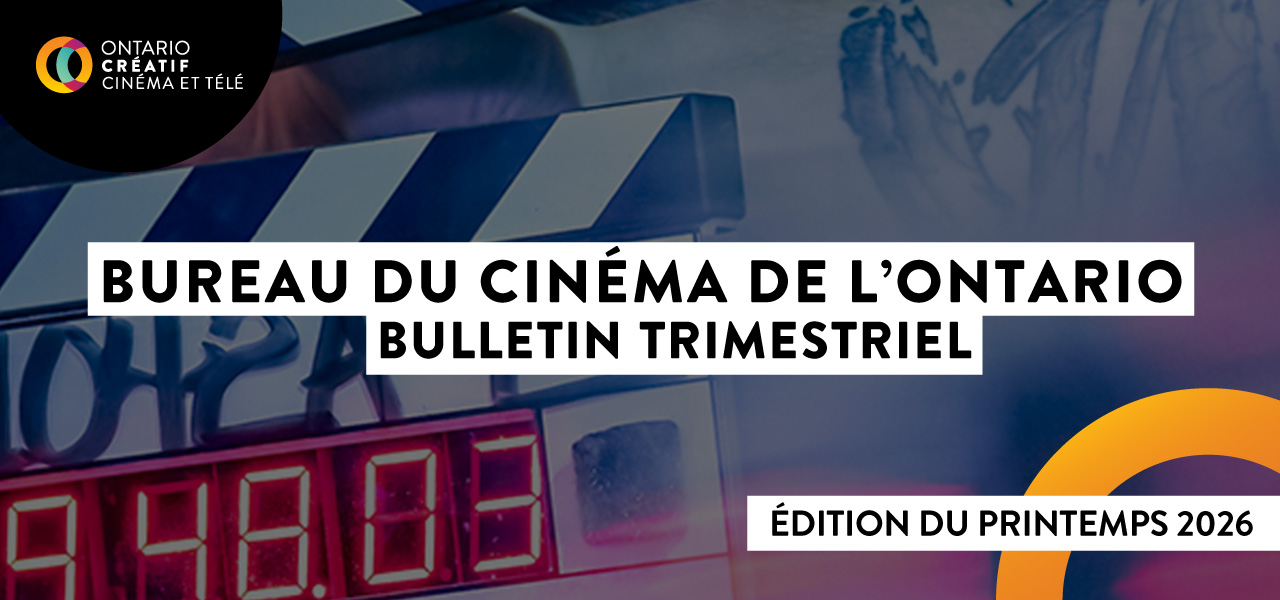 Bulletin Trimestriel Du Bureau Du Cinéma De L’Ontario Édition Du Printemps 2026